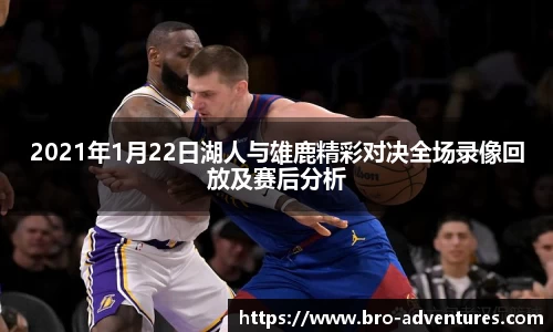 2021年1月22日湖人与雄鹿精彩对决全场录像回放及赛后分析